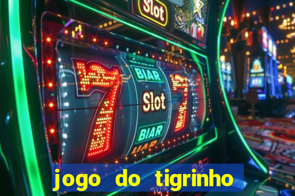 jogo do tigrinho ganha dinheiro de verdade